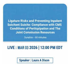 Ligature Risks and Preventing Inpatient Suicide:  Compliance with the CMS Conditions of Participation and The Joint Commission Resources